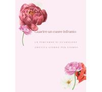 Guarire un Cuore Infranto: Un percorso di guarigione emotiva giorno per giorno