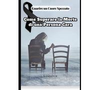 Guarire un Cuore Spezzato: Come Superare la Morte di una Persona Cara