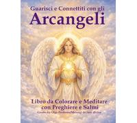 Guarisci e Connettiti con gli Arcangeli:: Libro da Colorare e Meditare con Preghiere e Salmi