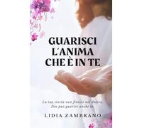 Guarisci l'anima che è in te: La tua storia non finisce nel dolore. Dio può guarire anche te.