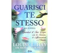 Guarisci te stesso. Guarisci il tuo corpo con la scienza, le affermazioni e l'intuito