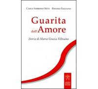 Guarita dall'amore. Storia di Maria Grazia Veltraino