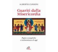 Guariti dalla misericordia. Pagine evangeliche e testimonianze di oggi
