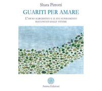 Guariti per amare. L’abuso narcisistico e il suo superamento raccontati dalle vittime