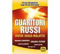 Guaritori russi. Vivere senza malattie. Grigorij Grabovoj, Arcadij Petrov, Pjotr Elkunoviz, Serge Kolzov, Igor Arep Jev