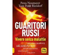 Guaritori russi. Vivere senza malattie. Grigorij Grabovoj, Arcadij Petrov, Pjotr Elkunoviz, Serge Kolzov, Igor Arep Jev