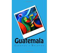 Guatemala: Cuentos y Relatos (Edizione spagnola)