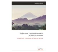 Guatemala: Espléndido Mosaico de Tierras Agrestes: Un Vibrante Patrimonio de Sublime Belleza