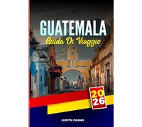GUATEMALA GUIDA DI VIAGGIO 2026: Esplora i siti archeologici, il lago Atitlán e i mercati indigeni degli altopiani