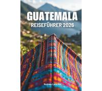 GUATEMALA REISEFÜHRER 2026: Erkunden Sie die alten Maya-Ruinen und lebendigen Landschaften Mittelamerikas