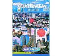 GUATEMALA REISGIDS 2025: Een deskundige gids voor het hart van Midden-Amerika: topbestemmingen, insidertips en alles wat u nodig heeft voor een onvergetelijk avontuur