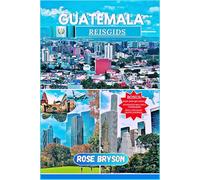 GUATEMALA REISGIDS 2025: Een deskundige gids voor het hart van Midden-Amerika: topbestemmingen, insidertips en alles wat u nodig heeft voor een onvergetelijk avontuur