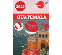 GUATEMALA TRAVEL GUIDE 2025: An updated Complete Guatemala Experience: Where to Stay, Best Time to Visit, Must-See Destinations, Hidden Gems, and Essential Travel Tips.