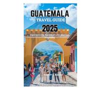 GUATEMALA TRAVEL GUIDE 2025: Experience the Warmth of Latin American Hospitality