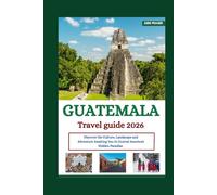 GUATEMALA TRAVEL GUIDE 2026: Discover the Culture, Landscapes, and Adventure Awaiting You in Central America’s Hidden Paradise
