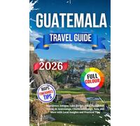 Guatemala Travel Guide 2026: Experience Antigua, Lake Atitlan, Tikal, Panajachel, Volcán de Acatenango, Chichicastenango, Xela, and More with Local Insights and Practical Tips.