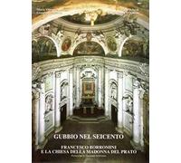 Gubbio nel Seicento. Francesco Borromini e la chiesa della Madonna del Prato