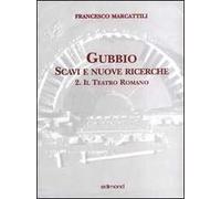 Gubbio. Scavi e nuove ricerche con planimetrie. Vol. 2: Il teatro romano.