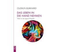 Gudrun Burkhard Das Leben in die Hand nehmen: Arbeit an der eigenen (Tascabile)
