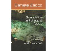 Guendalina e il drago di fuoco: e altri racconti di Daniela Zacco, 2021, Indip