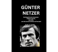 GÜNTER NETZER: Die Biografie einer deutschen Fußball Legende,Sein Erbe, sein Stil und sein Einfluss auf das Spiel