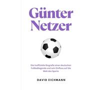 Günter Netzer: Die inoffizielle Biografie einer deutschen Fußballlegende und sein Einfluss auf die Welt des Sports