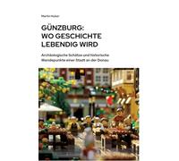 Günzburg: Wo Geschichte lebendig wird: Archäologische Schätze und historische Wendepunkte einer Stadt an der Donau