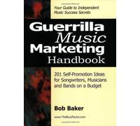 Guerilla Music Marketing Handbook: 201 Self-Promotion Ideas for Songwriters, Musicians and Bands on a Budget by Bob Baker (January 19,2002)