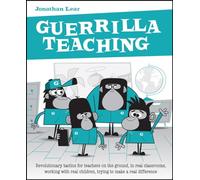 Guerilla Teaching: Revolutionary Tactics for Teachers on the Ground, in Real Classrooms, Working for Real: Revolutionary tactics for teachers on the ... children, trying to make a real difference