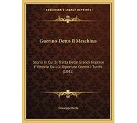 Guerino Detto Il Meschino: Storia In Cui Si Tratta Delle Grandi Imprese E Vittorie Da Lui Riportate Contro I Turchi (1841)
