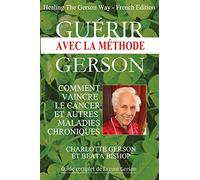 Guérir avec la méthode Gerson: Comment vaincre le cancer et autres maladies chroniques