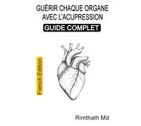Guérir chaque organe avec l'acupression : Guide complet: French Edition