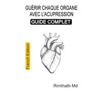 Guérir chaque organe avec l'acupression : Guide complet: French Edition