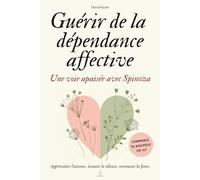 Guérir de la dépendance affective: Une voie apaisée avec Spinoza - Pour se reconstruire après une rupture amoureuse