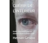 GUÉRIR DE L'INTÉRIEUR: Guide émotionnel pour se remettre d'une maladie grave