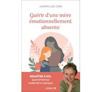 Guérir d'une mère émotionnellement absente: Renaître à soi, quand l'amour maternel a manqué