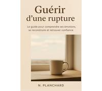Guérir d'une rupture - Le guide bienveillant pour surmonter une séparation, guérir et se reconstruire en 21 jours: Un programme concret pour retrouver ... chapitre, sans pression ni faux conseils.