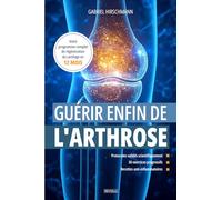 Guérir enfin de l'arthrose: Votre programme complet de régénération du cartilage