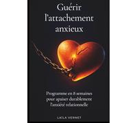 Guérir l'attachement anxieux (Programme en 8 semaines): Comprendre ses mécanismes, réguler ses émotions et construire des liens solides