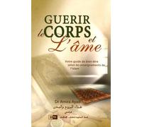 GUéRIR LE CORPS ET L'âME - VOTRE GUIDE DE BIEN-êTRE SELON LES ENSEIGNEMENTS DE L'ISLAM
