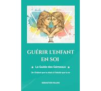 GUÉRIR L'ENFANT EN SOI: Le Guide des Gémeaux - De l'Enfant que tu étais à l'Adulte que tu es