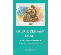 GUÉRIR L'ENFANT EN SOI: Le Guide du Verseau - De l'Enfant que tu étais à l'Adulte que tu es