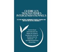 Guérir les traumatismes intergénérationnels: Carnet d'auto exercices pour se libérer du cycle et transformer votre vie - Rompre avec les blessures ... un héritage de guérison et de force