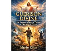 Guérison Divine : Marcher dans la Santé, la Victoire et l’Autorité en Christ
