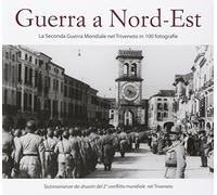 Guerra a Nord-Est. La seconda guerra mondiale nel Triveneto in 100 fotografie