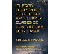 ¡GUERRA ACORAZADA: LA HISTORIA, EVOLUCIÓN Y CLASES DE LOS TANQUES DE GUERRA!: GUERRA ACORAZADA