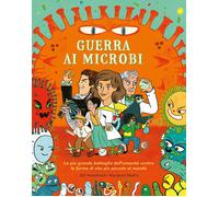 Guerra ai microbi. La più grande battaglia dell'umanità contro le forme di vita più piccole al mondo. Ediz. a colori