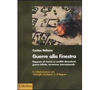 Guerra alla finestra. Rapporto di ricerca su conflitti dimenticati, guerre infinite, terrorismo internazionale