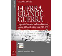 Guerra alla grande guerra. La galassia dissidente tra basso Piemonte, Liguria di ponente e Provenza 1914-1918