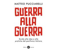 Guerra alla guerra. Guida alle idee e alle pratiche del pacifismo